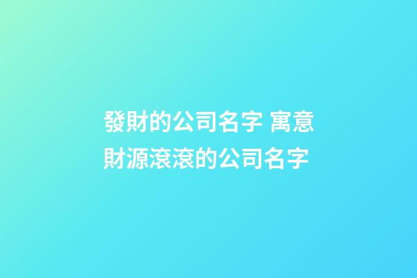 發財的公司名字 寓意財源滾滾的公司名字-第1張-公司起名-玄機派